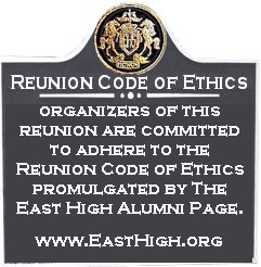 We are committed to adhering to the Reunion Code of Ethics promulgated by The East High Alumni Page (www.EastHigh.org)